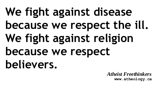 We fight against disease because we respect the ill. We fight against religion because we respect believers.
